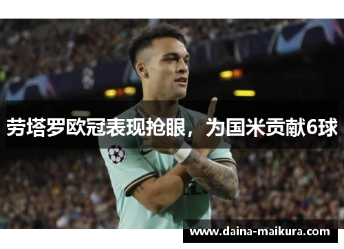 劳塔罗欧冠表现抢眼，为国米贡献6球